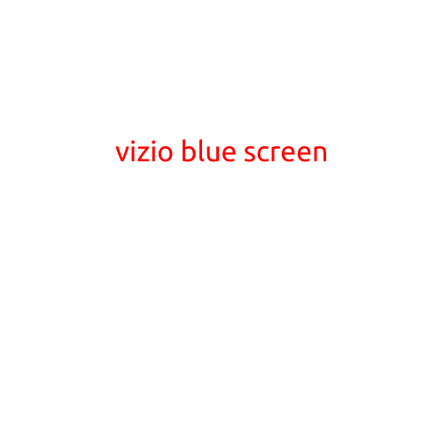 The Frustrating "Blue Screen" Issue with Vizio TVs