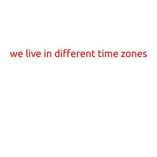 We Live in Different Time Zones