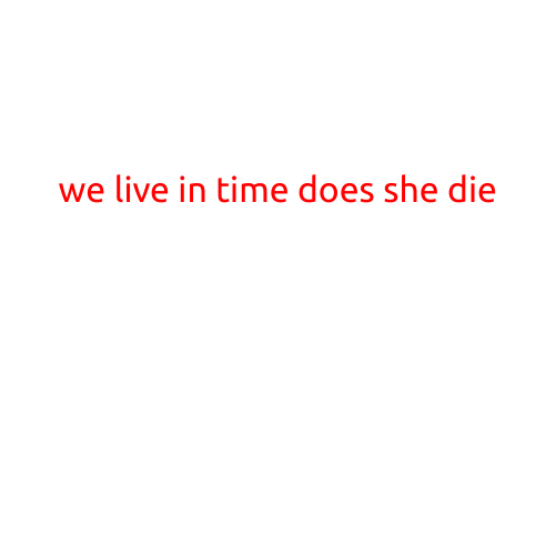 We Live in Time Does She Die