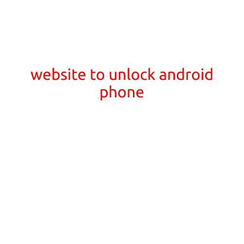 Website to Unlock Android Phone: A Comprehensive Guide