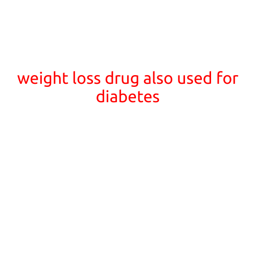 Weight Loss Drug Also Used for Diabetes: A Game-Changer in the Fight Against Obesity and Insulin Resistance