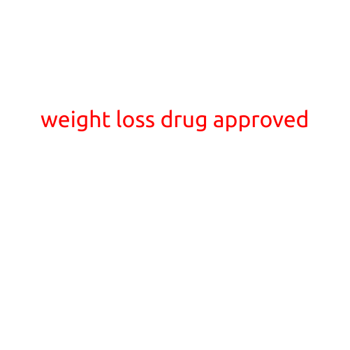 Weight Loss Drug Approved: New Hope for Obesity Treatment