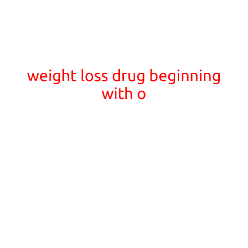 Weight Loss Drug Beginning with O: Exploring the Options