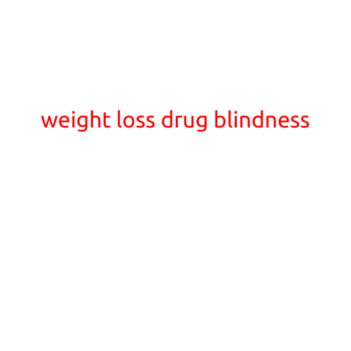 Weight Loss Drug Blindness: The Hidden Risk of Promising Pills