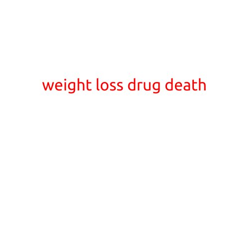 Weight Loss Drug Death: The Tragic Consequences of Over-Promising and Under-Delivering