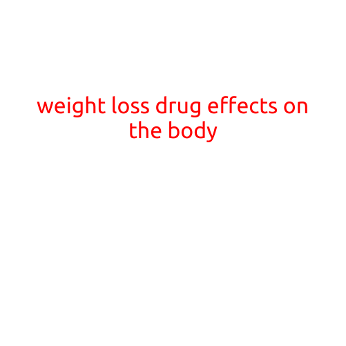 Weight Loss Drug Effects on the Body: What You Need to Know