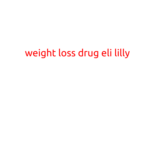 Weight Loss Drug from Eli Lilly: A Promising New Treatment Option