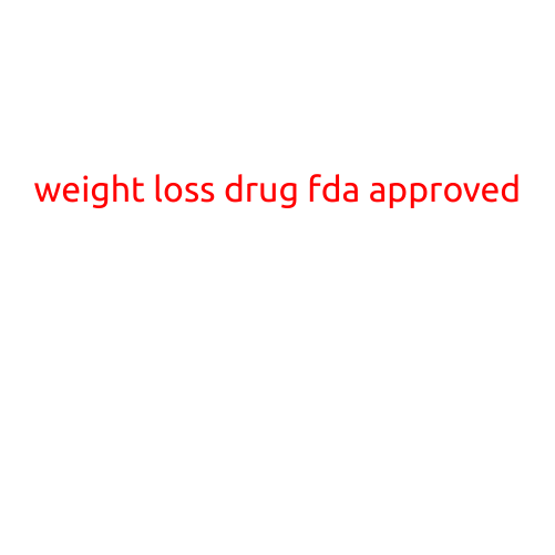 Weight Loss Drug FDA Approved: A New Hope for Overweight Individuals