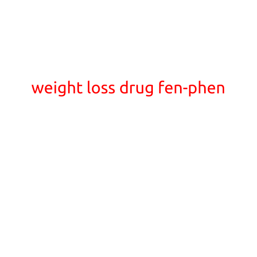 Weight Loss Drug Fen-Phen: A Brief History and Current Implications