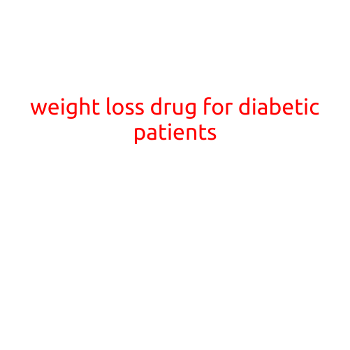 Weight Loss Drug for Diabetic Patients: A New Hope for Effective Management