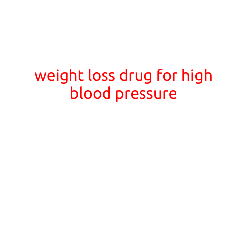 Weight Loss Drug for High Blood Pressure: A Potential Solution for a Double-Digit Health Burden