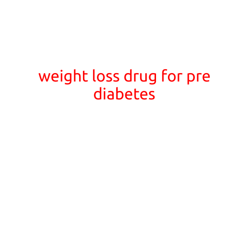 Weight Loss Drug for Pre-Diabetes: A Game-Changer for Managing Blood Sugar Levels