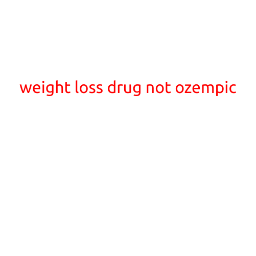 Title: Weight Loss Drug Not Ozempic: Exploring Alternative Options for Effective Weight Management