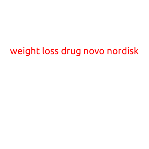 Weight Loss Drug Novo Nordisk: A New Hope for Obesity Treatment