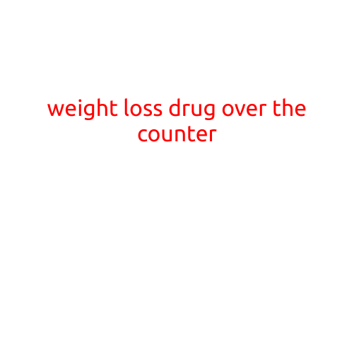 Weight Loss Drug Over the Counter: A Safe and Effective Way to Shed Those Extra Pounds