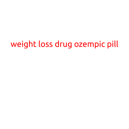 Weight Loss Drug Ozempic Pill: A New Hope for Achieving and Maintaining a Healthy Weight