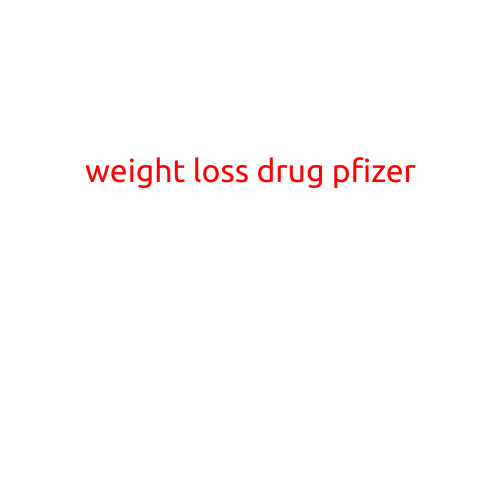 Weight Loss Drug Pfizer: A Revolutionary Solution for Obesity?