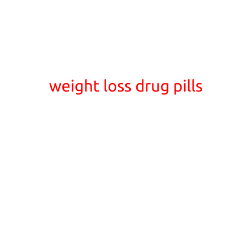 Weight Loss Drug Pills: Are They a Safe and Effective Solution?