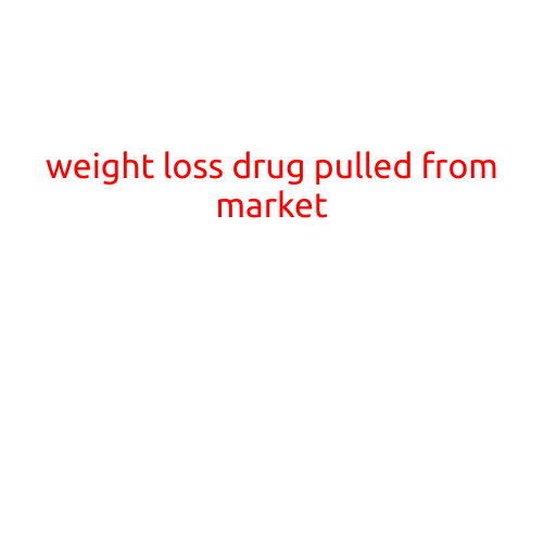 Weight Loss Drug Pulled from Market: Safety Concerns Lead to Withdrawal