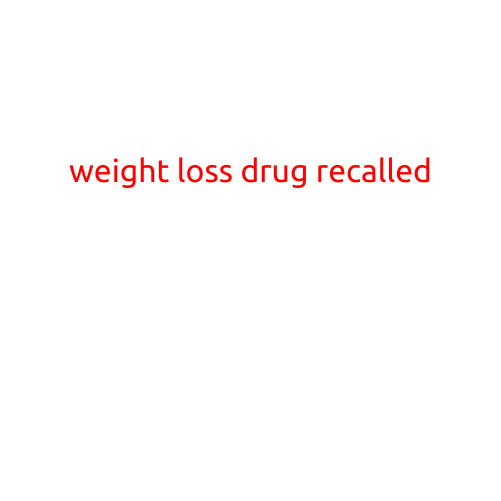 Weight Loss Drug Recalled Due to Potential Serious Side Effects