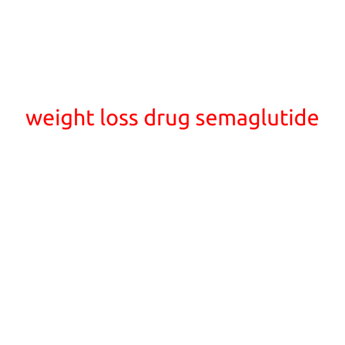 Weight Loss Drug Semaglutide: A Game-Changer for Obesity Treatment?