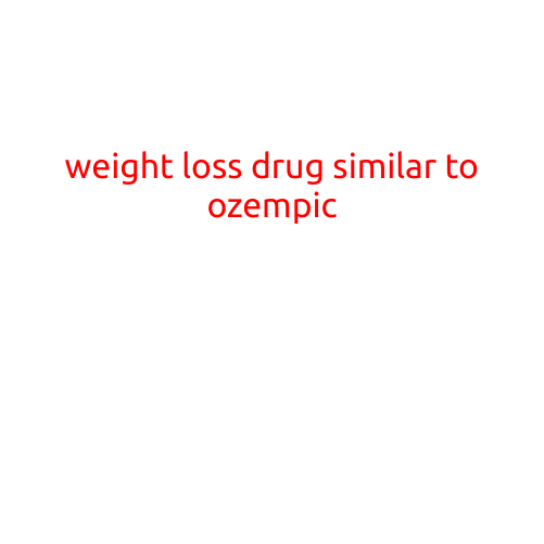 Weight Loss Drug Similar to Ozempic: New Hope for Obesity Treatment