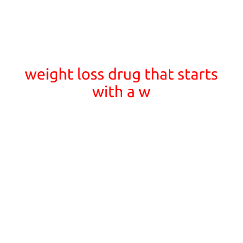 Weight Loss Drug That Starts with a W: Understanding Wegovy