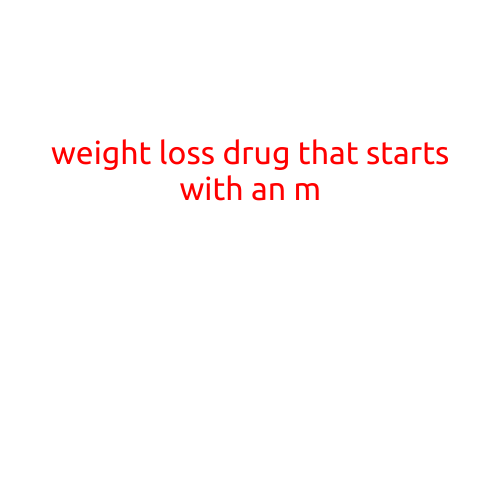 Weight Loss Drug That Starts with an M: A Review of the Most Effective Options