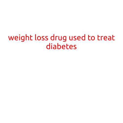 Weight Loss Drug Used to Treat Diabetes: A Breakthrough in Treatment