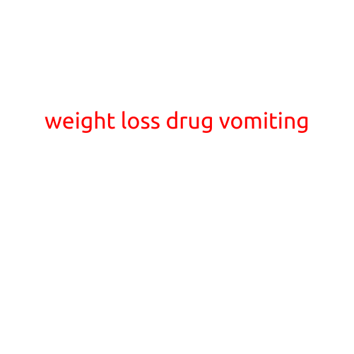 Weight Loss Drug Vomiting: Understanding the Connection