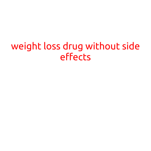 Weight Loss Drug Without Side Effects: The Holy Grail of Obesity Treatment?