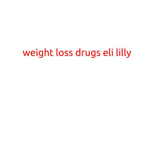 Weight Loss Drugs from Eli Lilly: A Comprehensive Guide