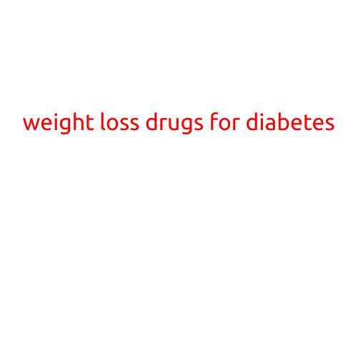 Weight Loss Drugs for Diabetes: A Promising Solution for Managing Both Conditions