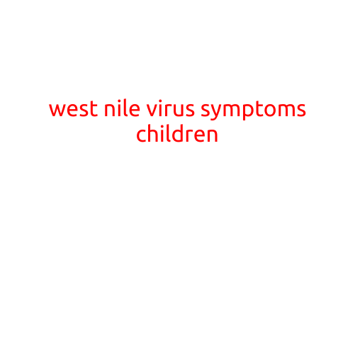 West Nile Virus Symptoms in Children: What Parents Need to Know