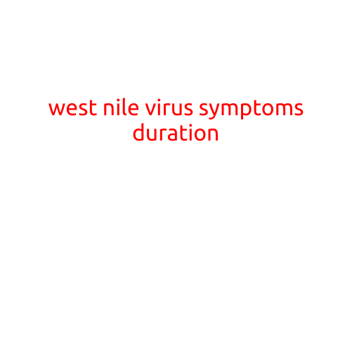 West Nile Virus Symptoms and Duration: What You Need to Know