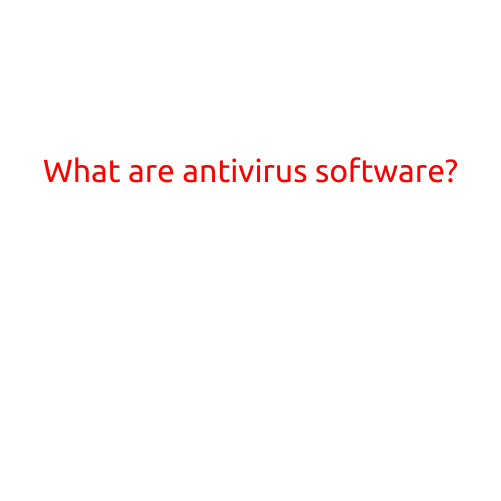 What are Antivirus Software?