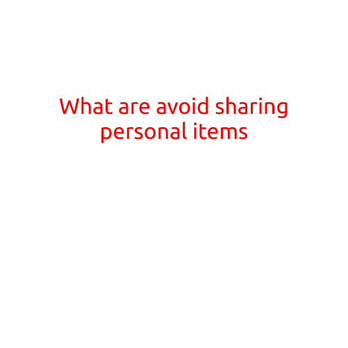 What Are the Top Personal Items to Avoid Sharing?