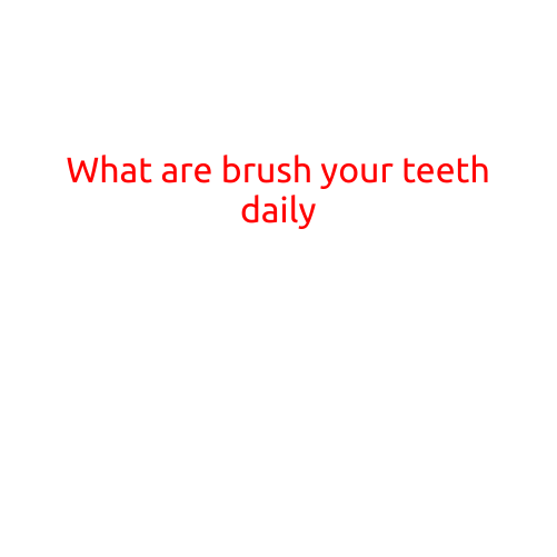 What are Brush Your Teeth Daily?