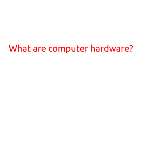 What are Computer Hardware?