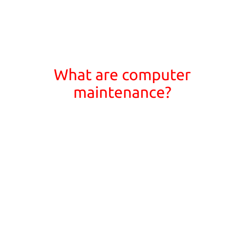 What are Computer Maintenance?