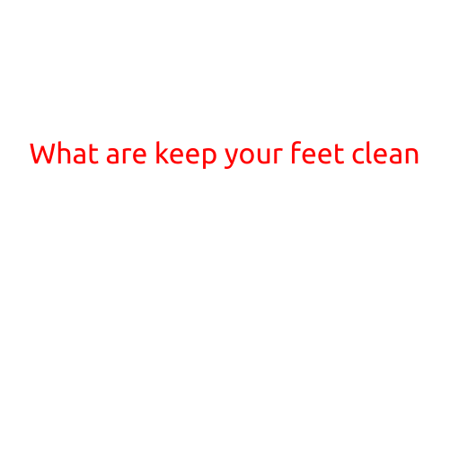 What are the Importance of Keeping Your Feet Clean?