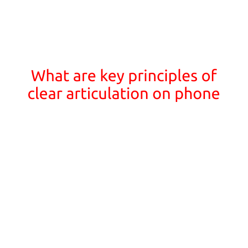 What are the Key Principles of Clear Articulation on Phone?