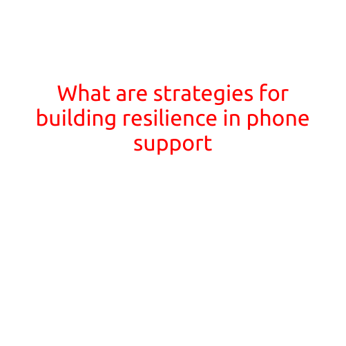 What are Strategies for Building Resilience in Phone Support?