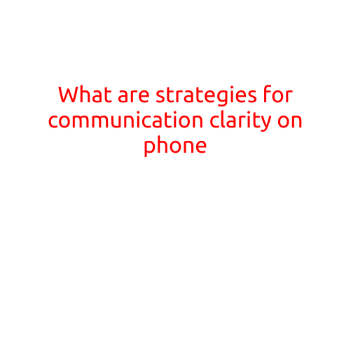 What are Strategies for Communication Clarity on Phone?