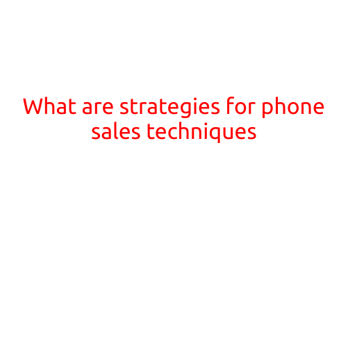 What are Strategies for Phone Sales Techniques?