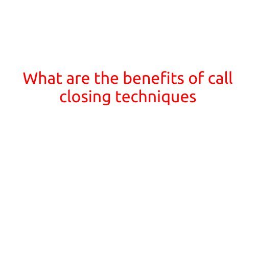 What are the Benefits of Call Closing Techniques?