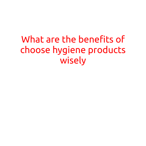 What are the Benefits of Choosing Hygiene Products Wisely?