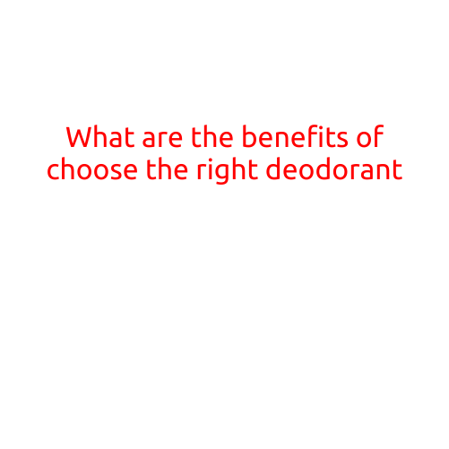 What are the Benefits of Choosing the Right Deodorant?