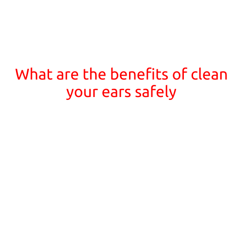 What are the benefits of cleaning your ears safely?