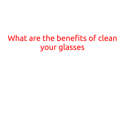 What are the Benefits of Cleaning Your Glasses?